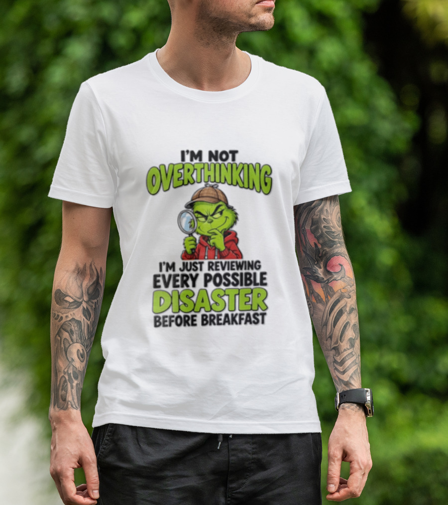 I'm Not Overthinking I'm Just Reviewing Every Possible Disaster Before Breakfast Grinch T-Shirt