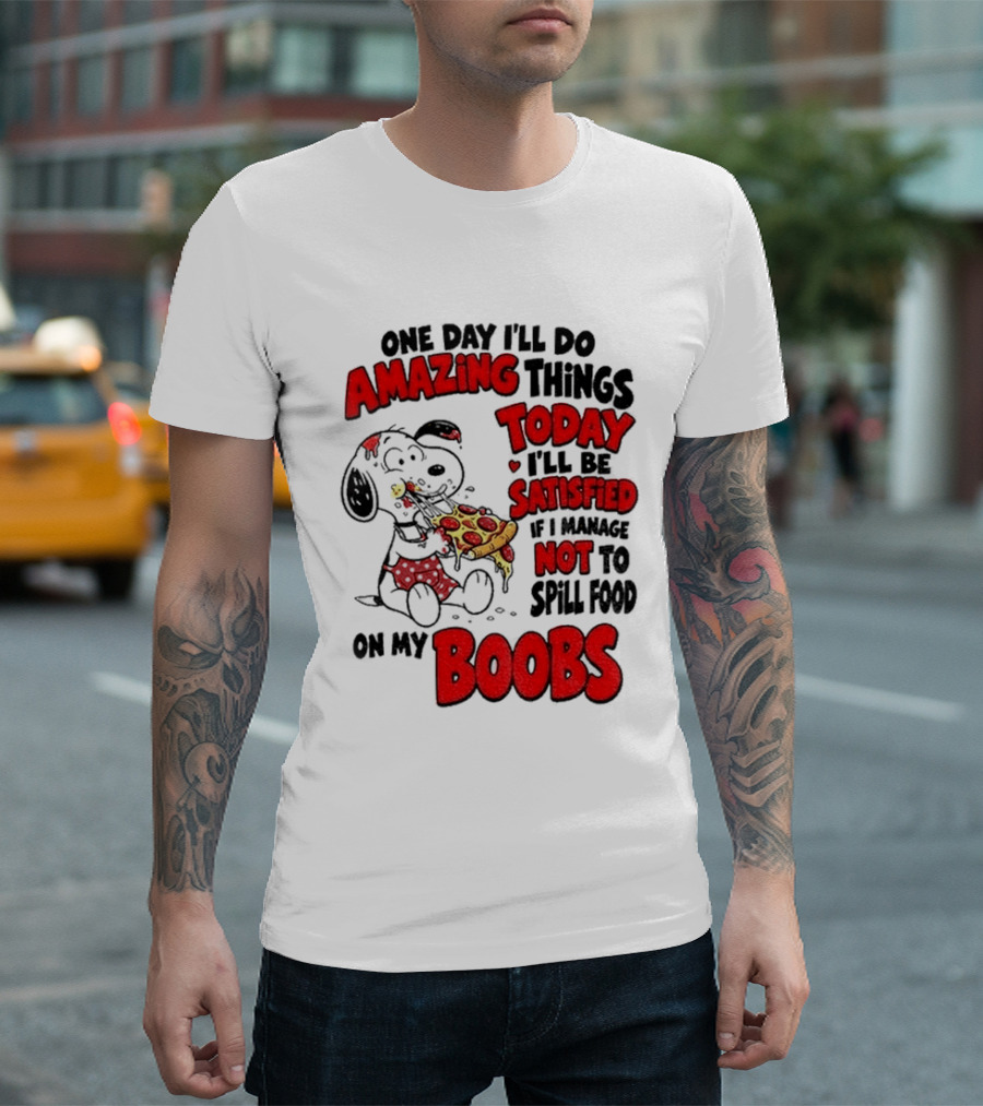 One Day I'll Do Amazing Things Today I'll Be Satisfied Eating Pizza Not To Spill Food On My Boobs T-Shirt