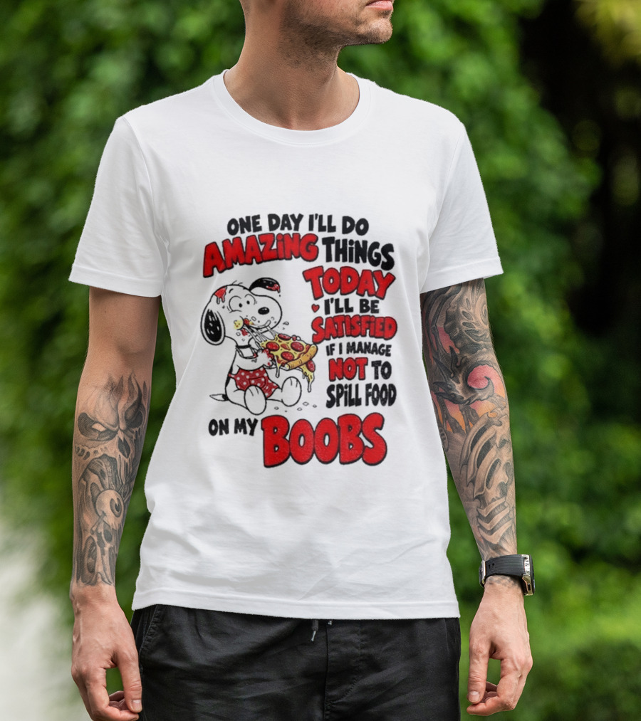 One Day I'll Do Amazing Things Today I'll Be Satisfied Eating Pizza Not To Spill Food On My Boobs T-Shirt
