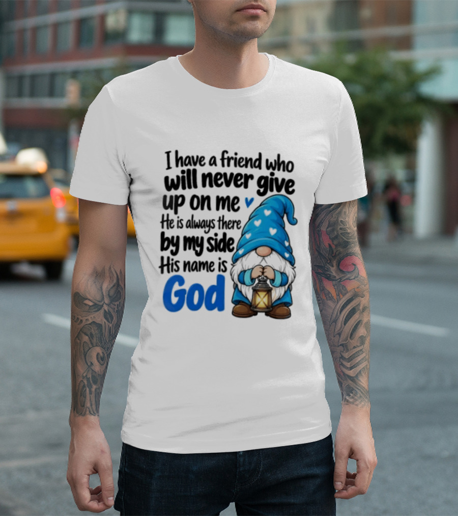 I Have A Friend Who Will Never Give Up On Me His Name Is God Gnome Lantern T-Shirt