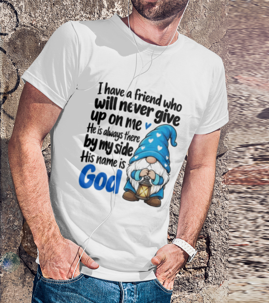 I Have A Friend Who Will Never Give Up On Me His Name Is God Gnome Lantern T-Shirt