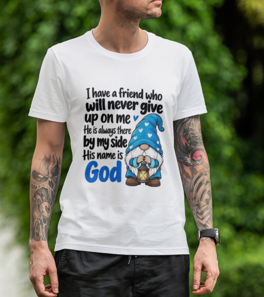 I Have A Friend Who Will Never Give Up On Me His Name Is God Gnome Lantern T-Shirt