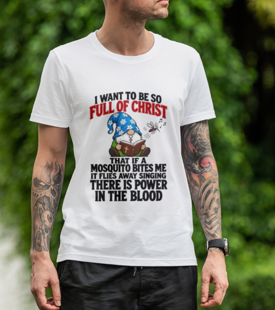 I Want To Be So Full Of Christ That If A Mosquito Bites Me It Flies Away Singing There Is Power In The Blood Gnome T-Shirt