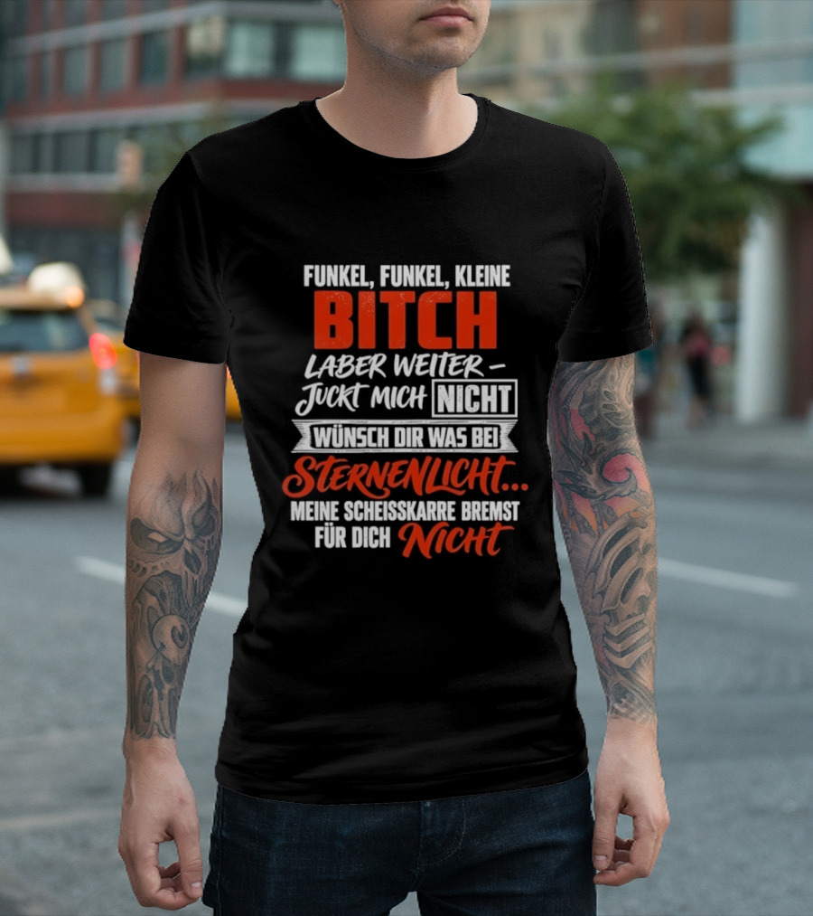 Funkel Funkel Kleine Bitch Laber Weiter Juckt Mich Nicht Wünsch Dir Was Bei Sternenlicht T-Shirt