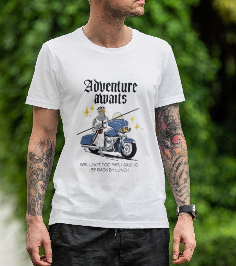 Adventure Awaits Knight On Motorcycle Well Not Too Far Back By Lunch T-Shirt