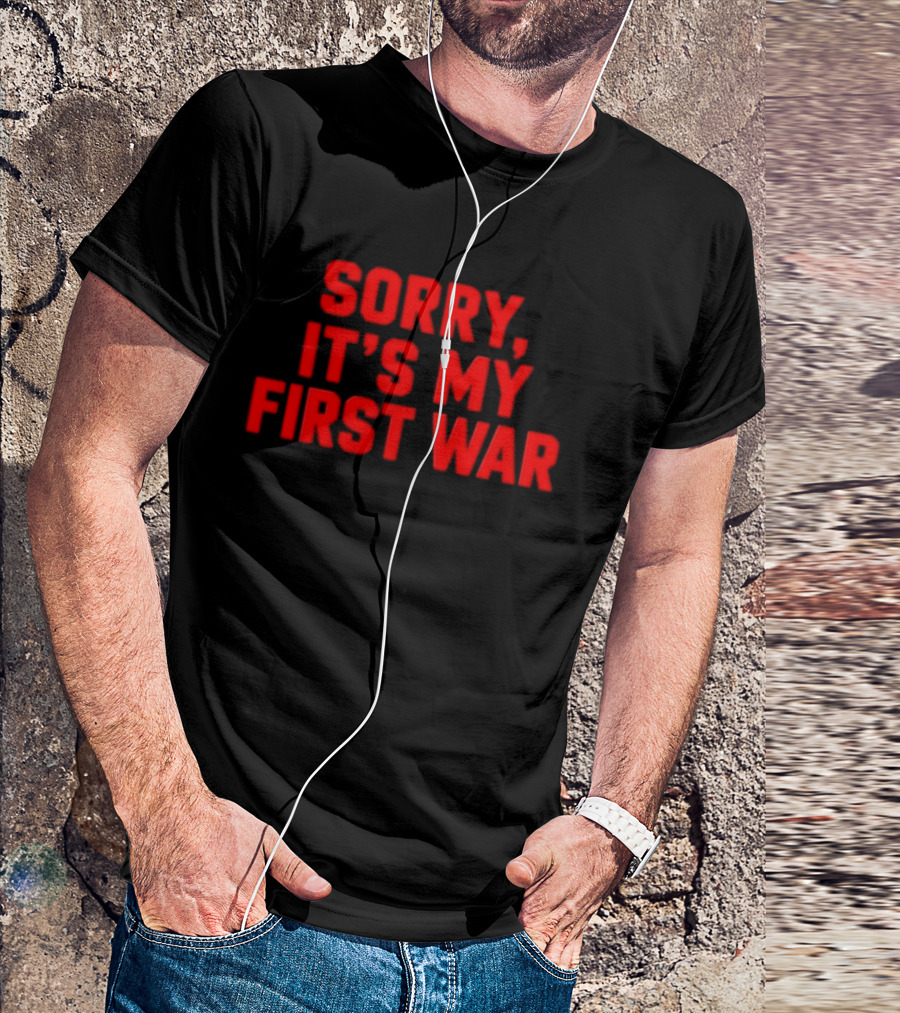 Sorry It's My First War Sarcastic Ironic Humor T-Shirt