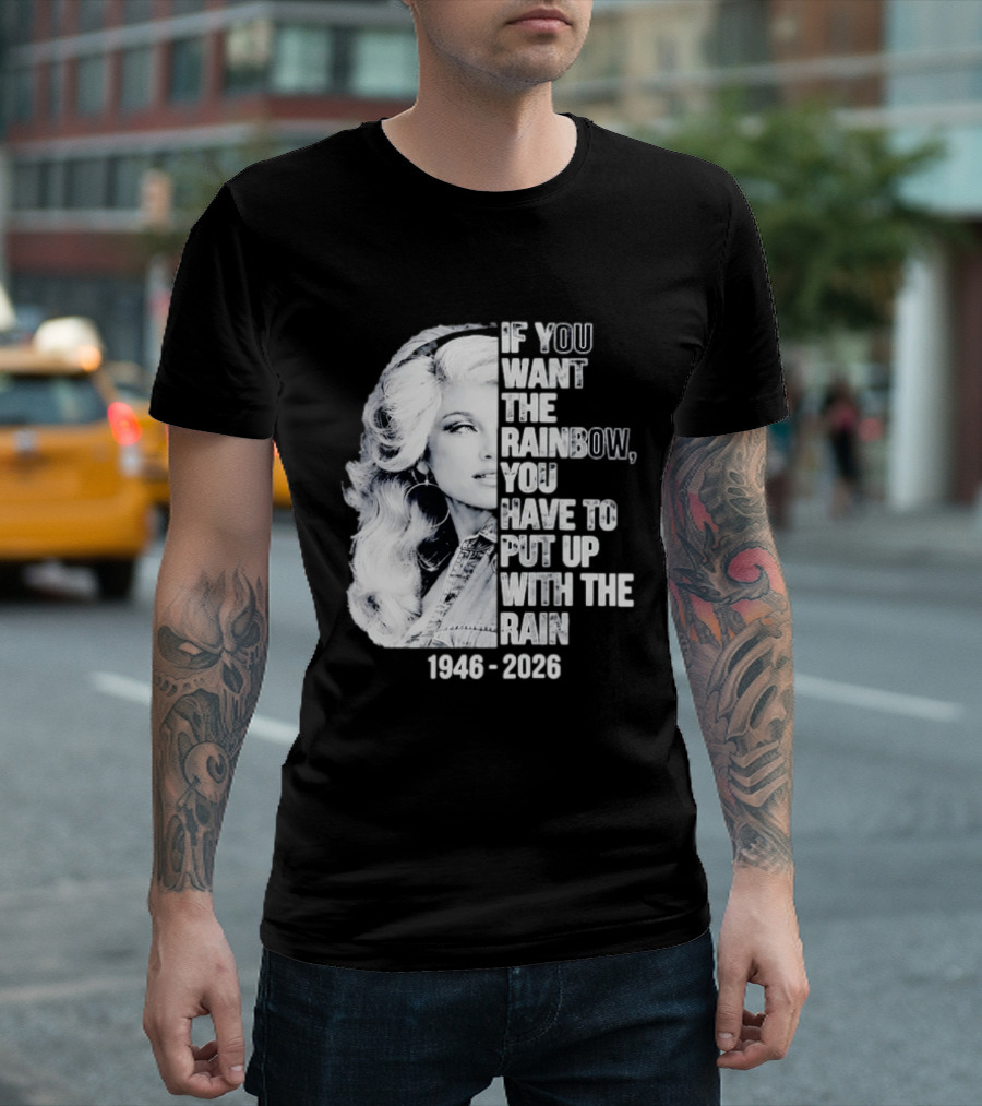 Dolly Parton 1946 2026 If You Want The Rainbow You Have To Put Up With The Rain T-Shirt