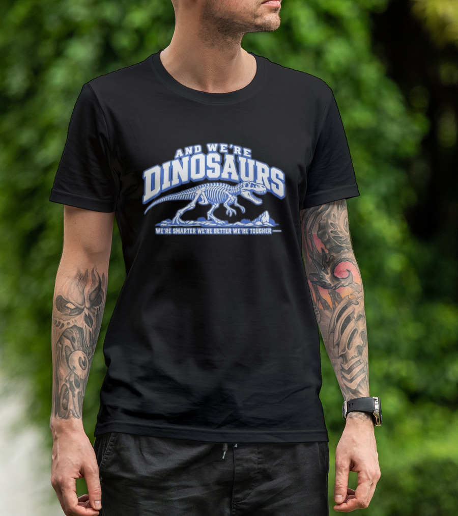 And We're Dinosaurs We're Smarter We're Better We're Tougher Skeleton Rex T-Shirt