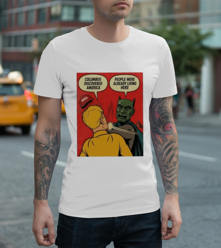 Columbus Discovered America Meme MAGA Hat Slap People Were Already Living Here T-Shirt