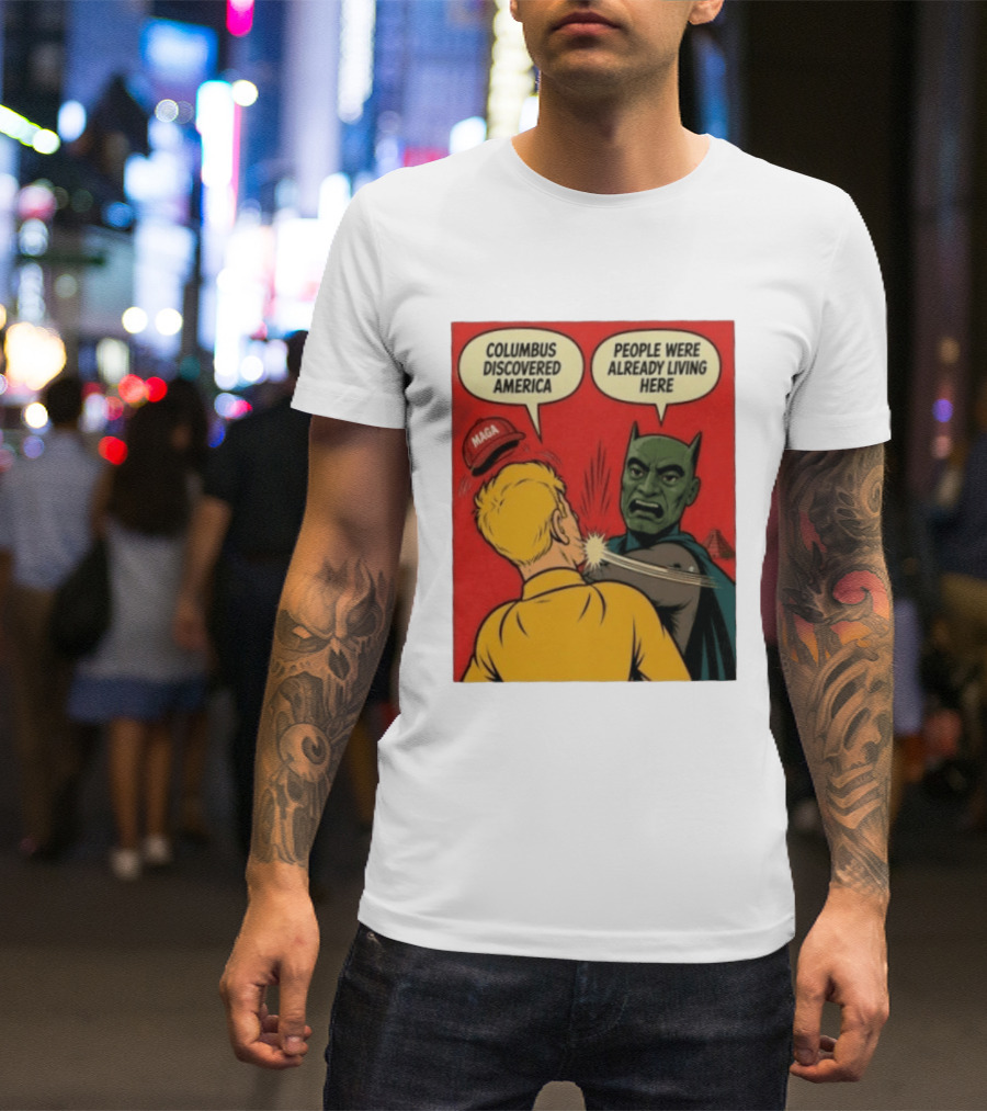 Columbus Discovered America Meme MAGA Hat Slap People Were Already Living Here T-Shirt