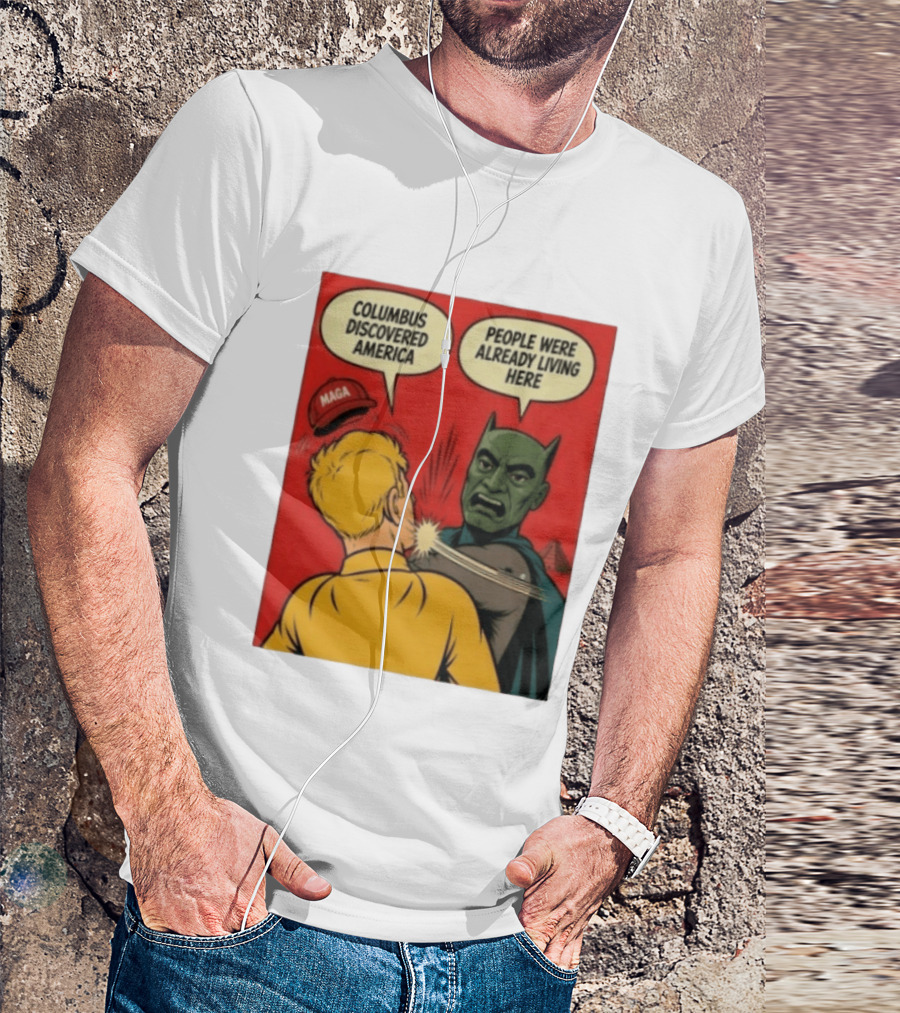 Columbus Discovered America Meme MAGA Hat Slap People Were Already Living Here T-Shirt