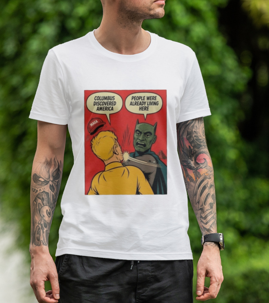 Columbus Discovered America Meme MAGA Hat Slap People Were Already Living Here T-Shirt
