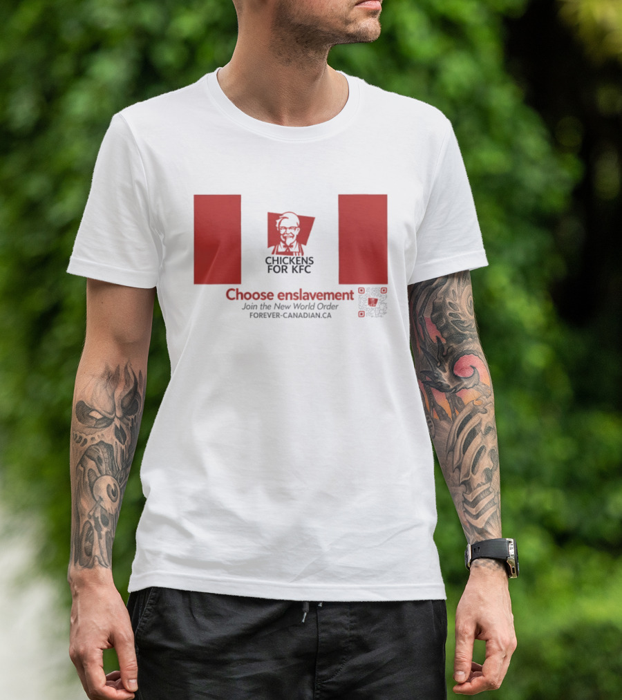 Chickens For KFC Choose Enslavement Join The New World Order Forever Canadian.ca T-Shirt