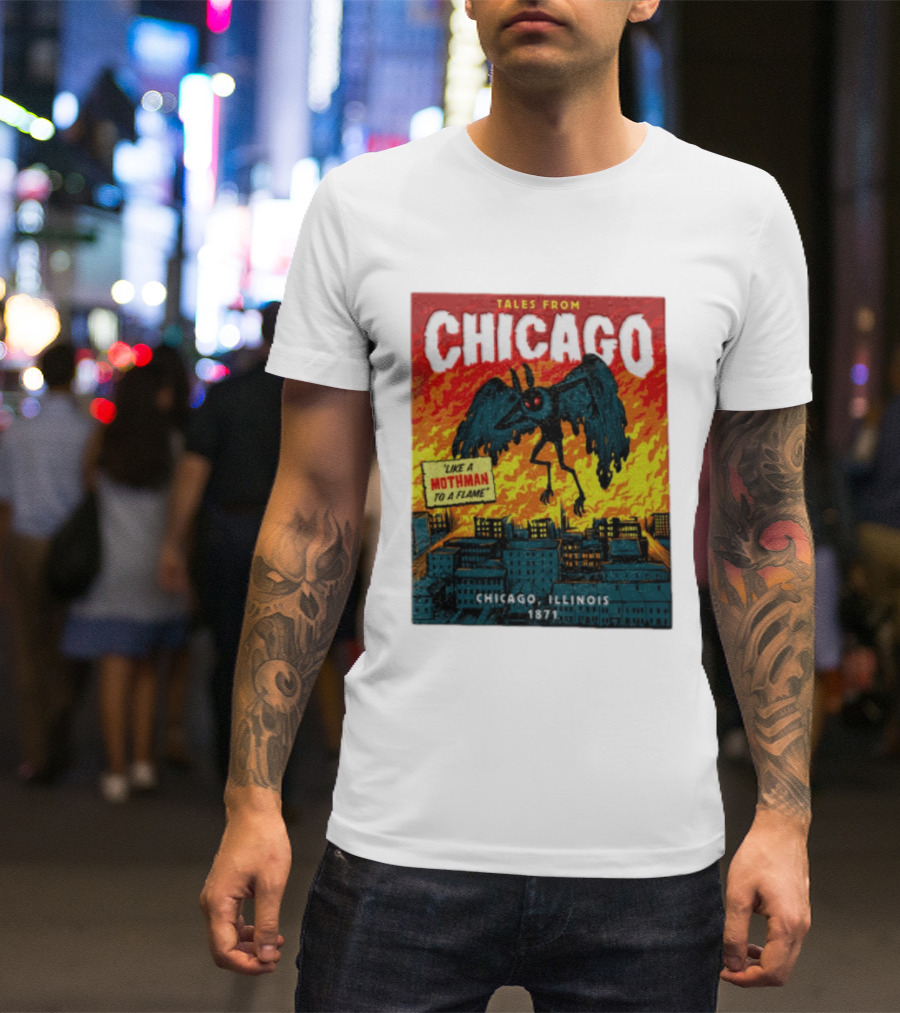 Tales From Chicago Like A Mothman To A Flame Chicago Illinois 1871 T-Shirt