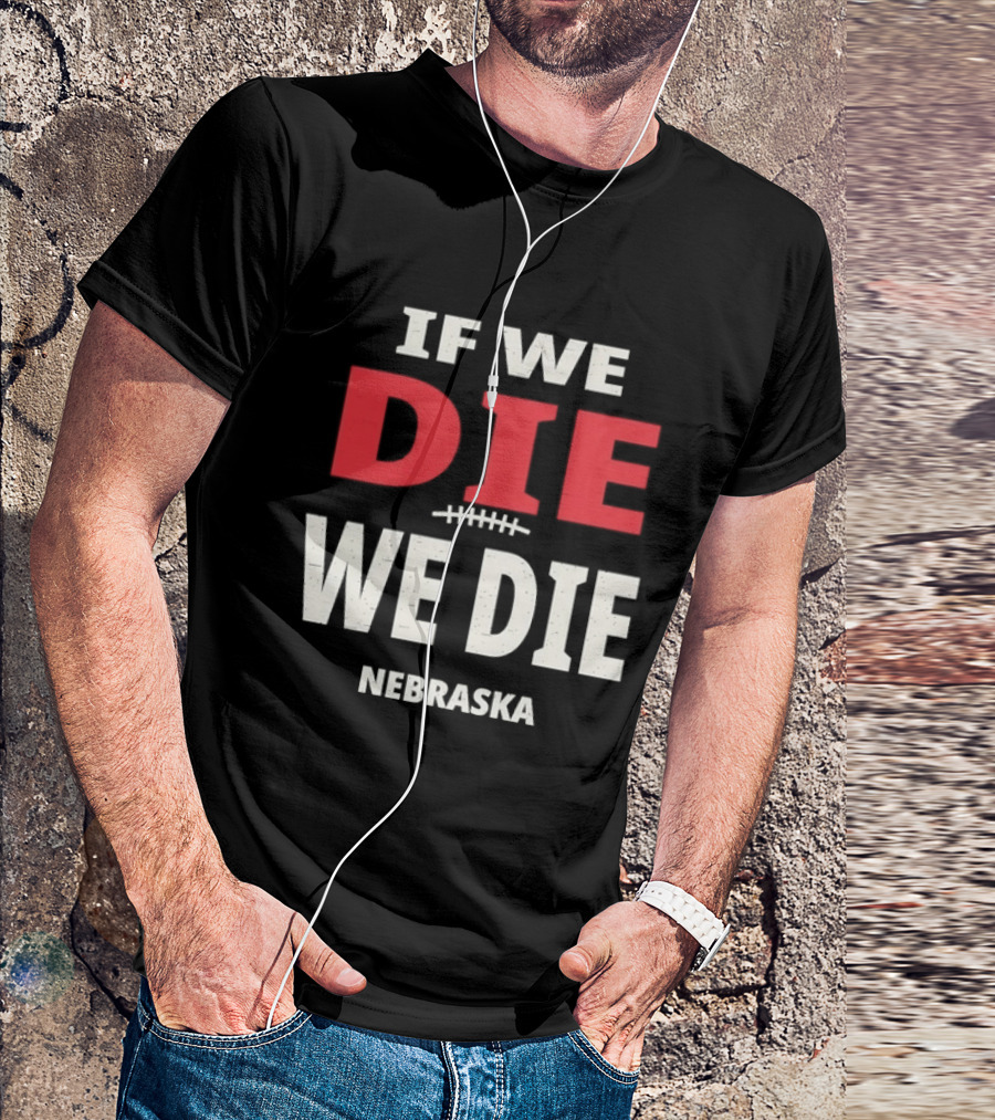 If We Die We Die Nebraska Football T-Shirt