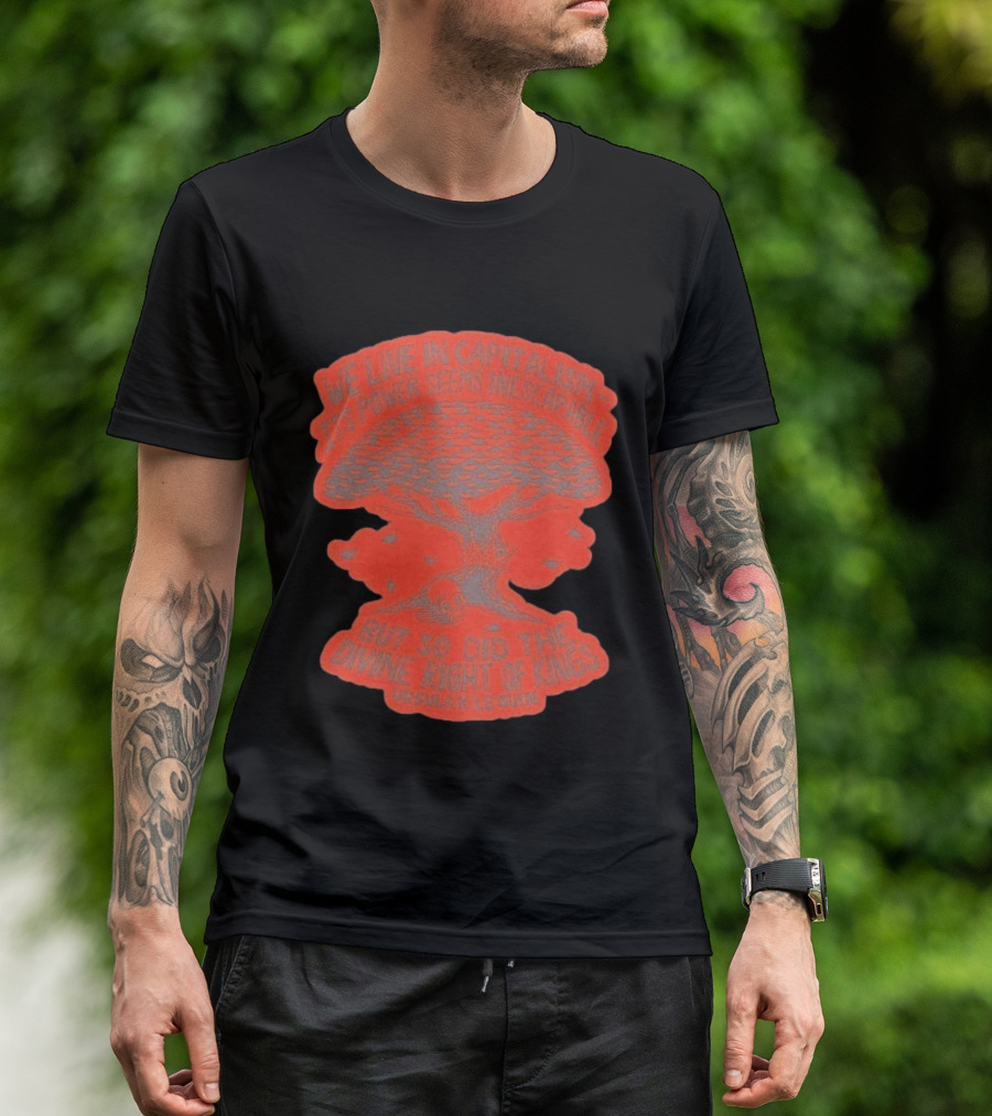 We Live In Capitalism Power Seems Inescapable Divine Right Of Kings Ursula K Le Guin T-Shirt