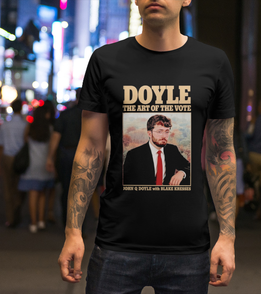 DOYLE The Art Of The Vote John Q Doyle With Blake Kresses T-Shirt