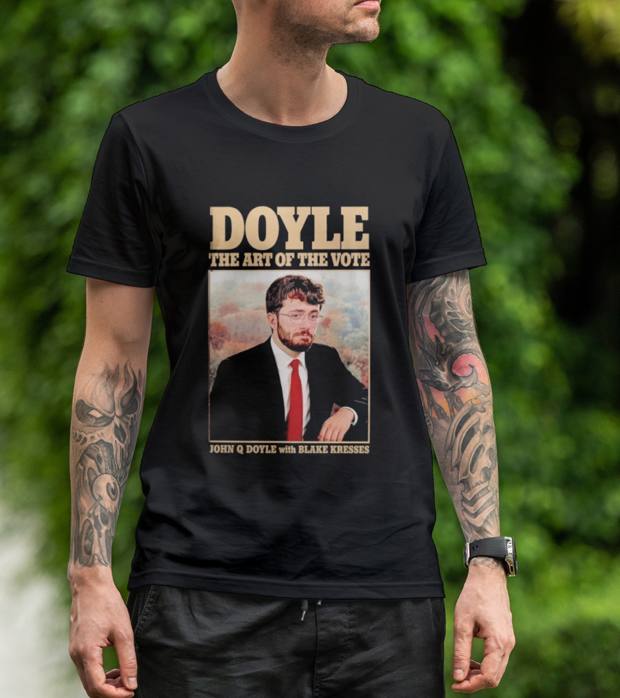 DOYLE The Art Of The Vote John Q Doyle With Blake Kresses T-Shirt