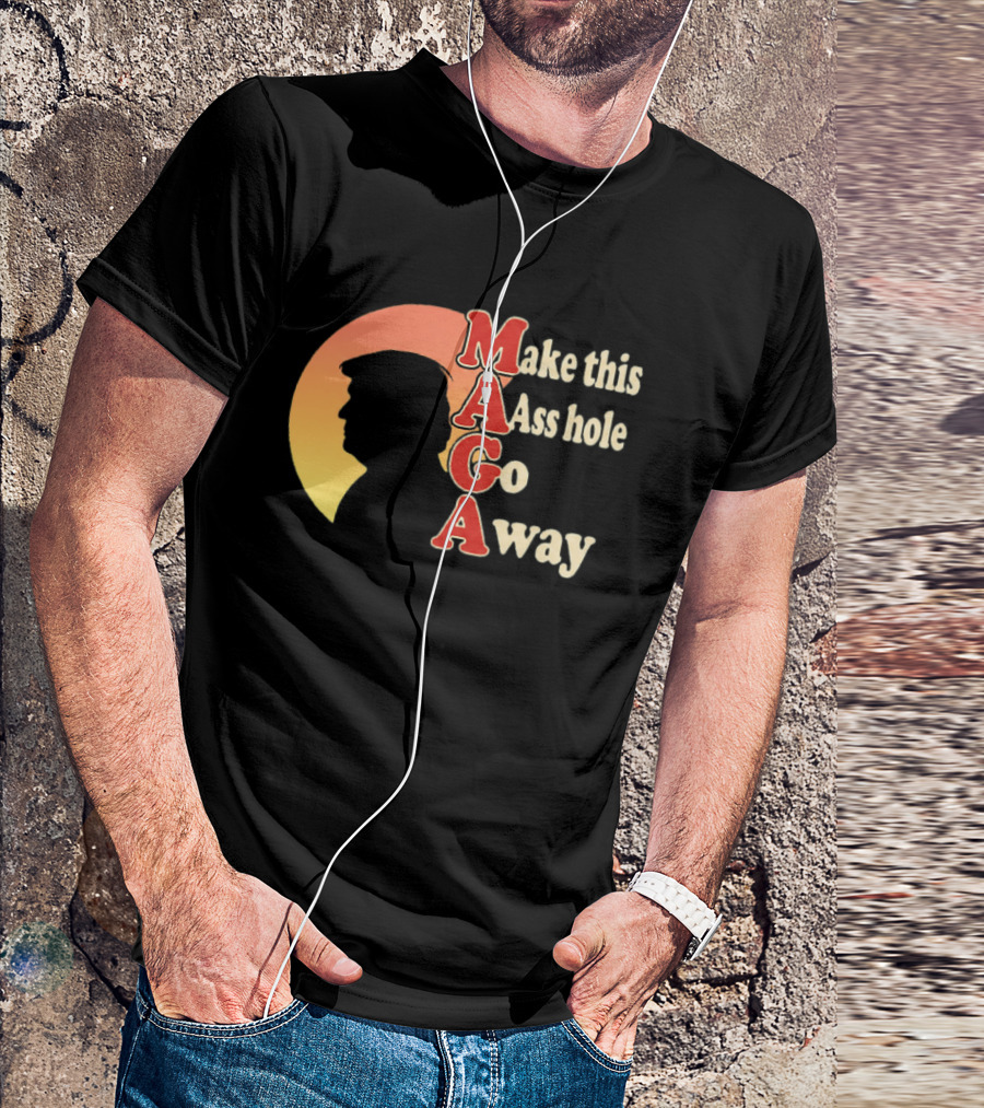 Make This Asshole Go Away MAGA T-Shirt