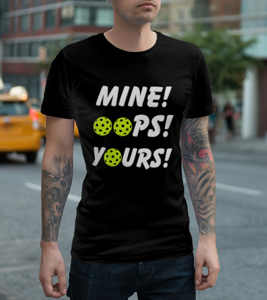 MINE OOPS YOURS Pickleballs Playful Humor T-Shirt