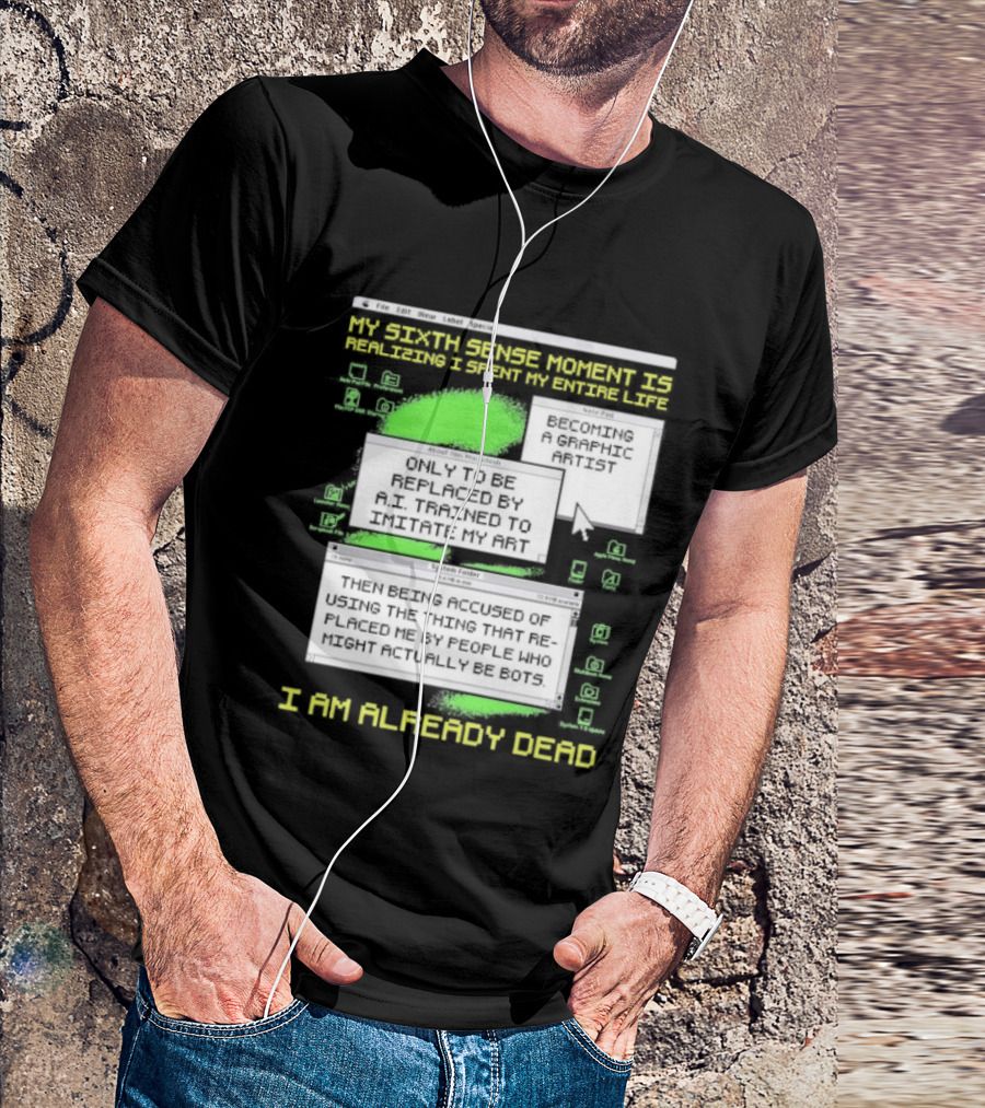 I Am Already Dead My Sixth Sense Moment Replaced By AI Bots T-Shirt