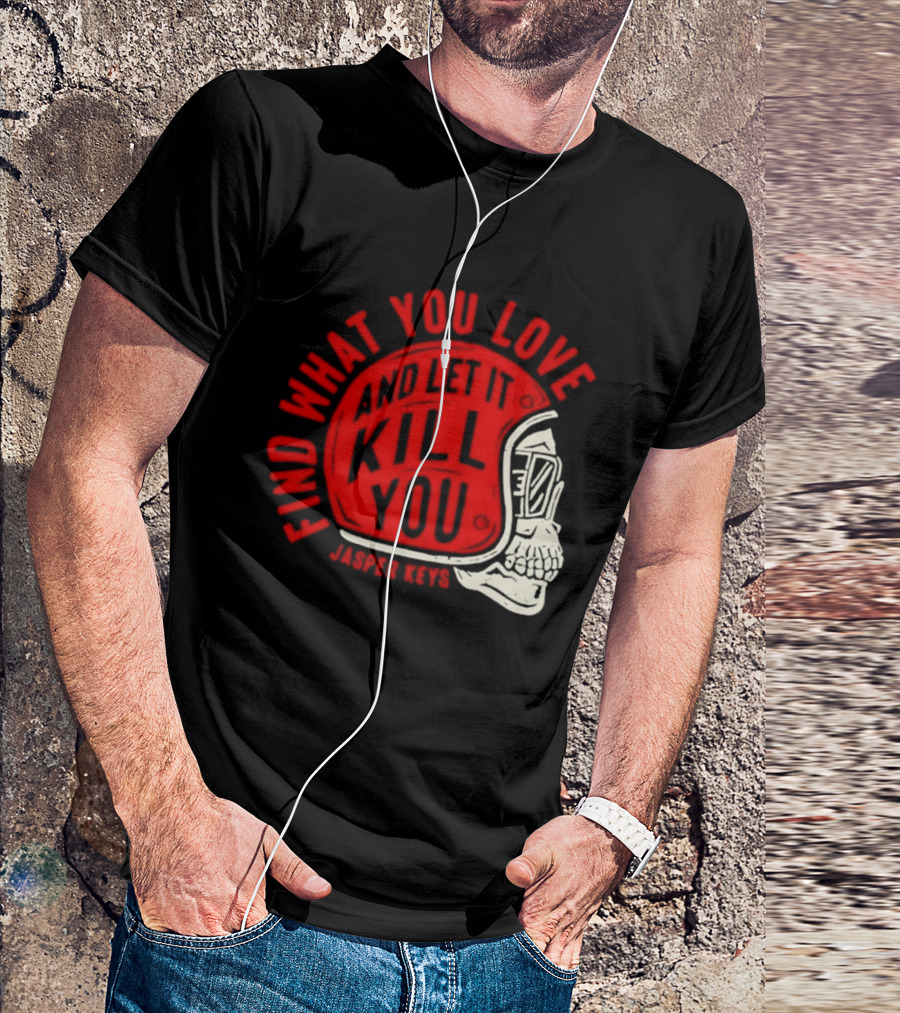 Find What You Love And Let It Kill You Jasper Keys Skull Helmet T-Shirt
