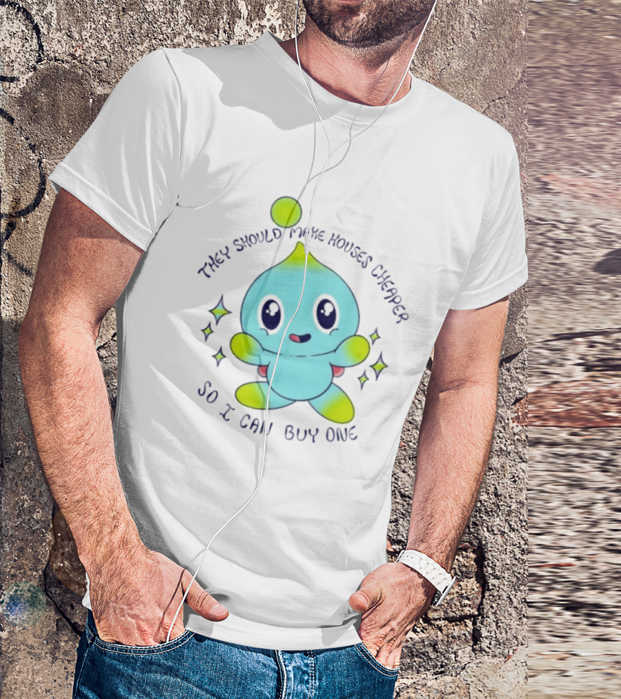 Chao They Should Make Houses Cheaper So I Can Buy One Cute T-Shirt