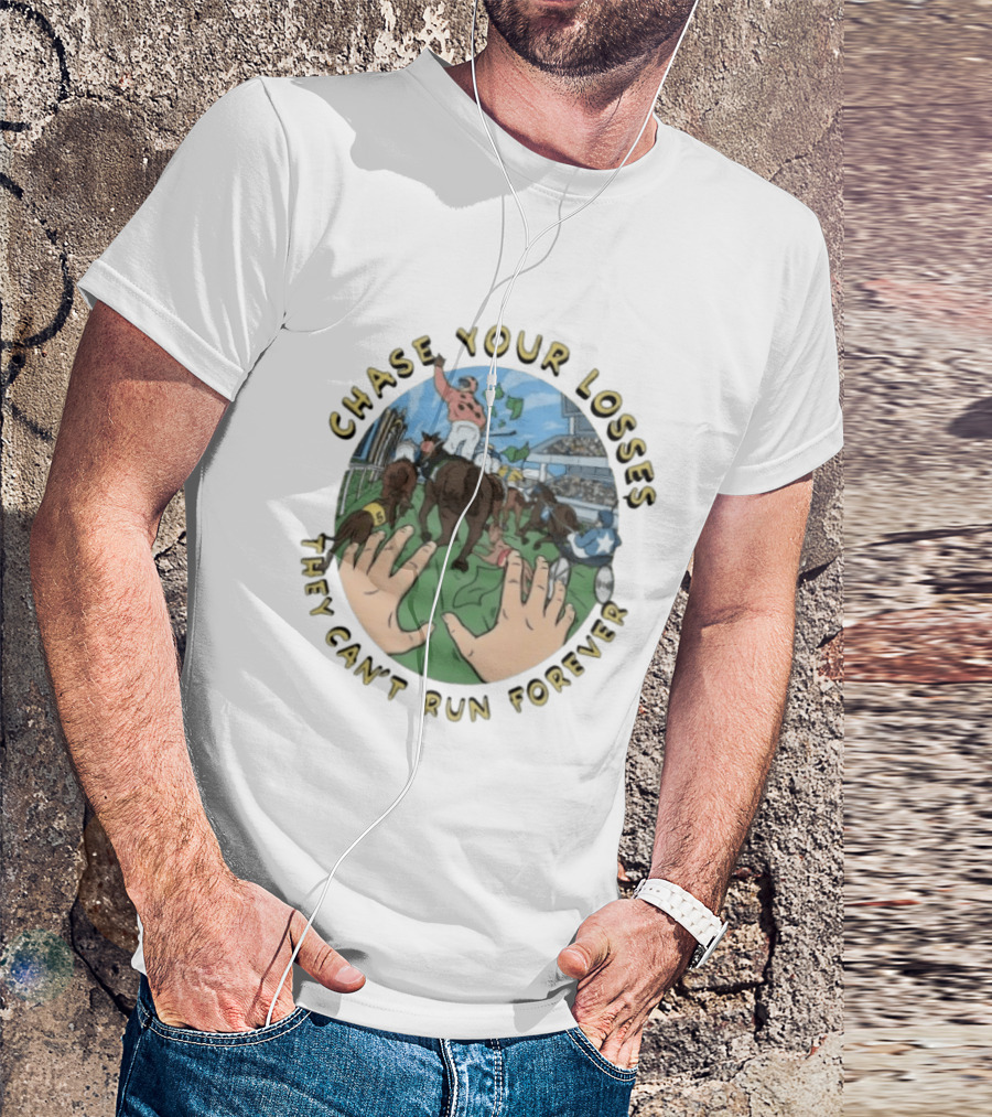 Chase Your Losses They Can't Run Forever Horse Racing Humor T-Shirt
