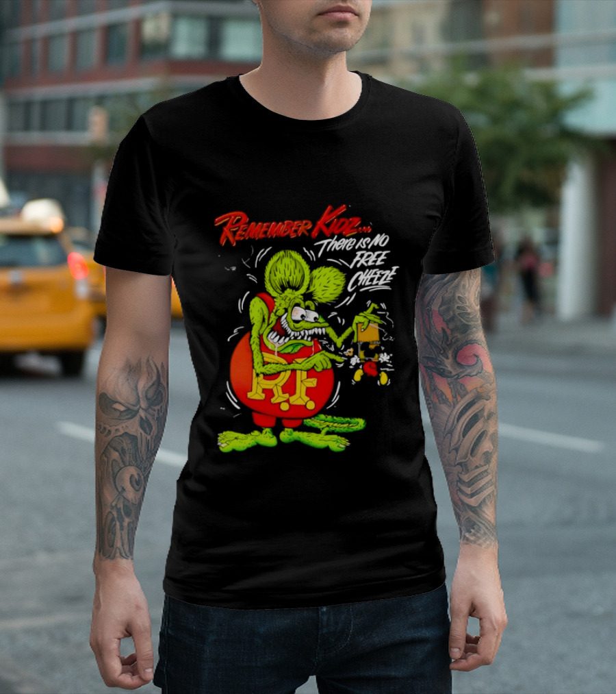Rat Fink Remember Kidz There Is No Free Cheeze Rat Fink Eating Cheese T-Shirt