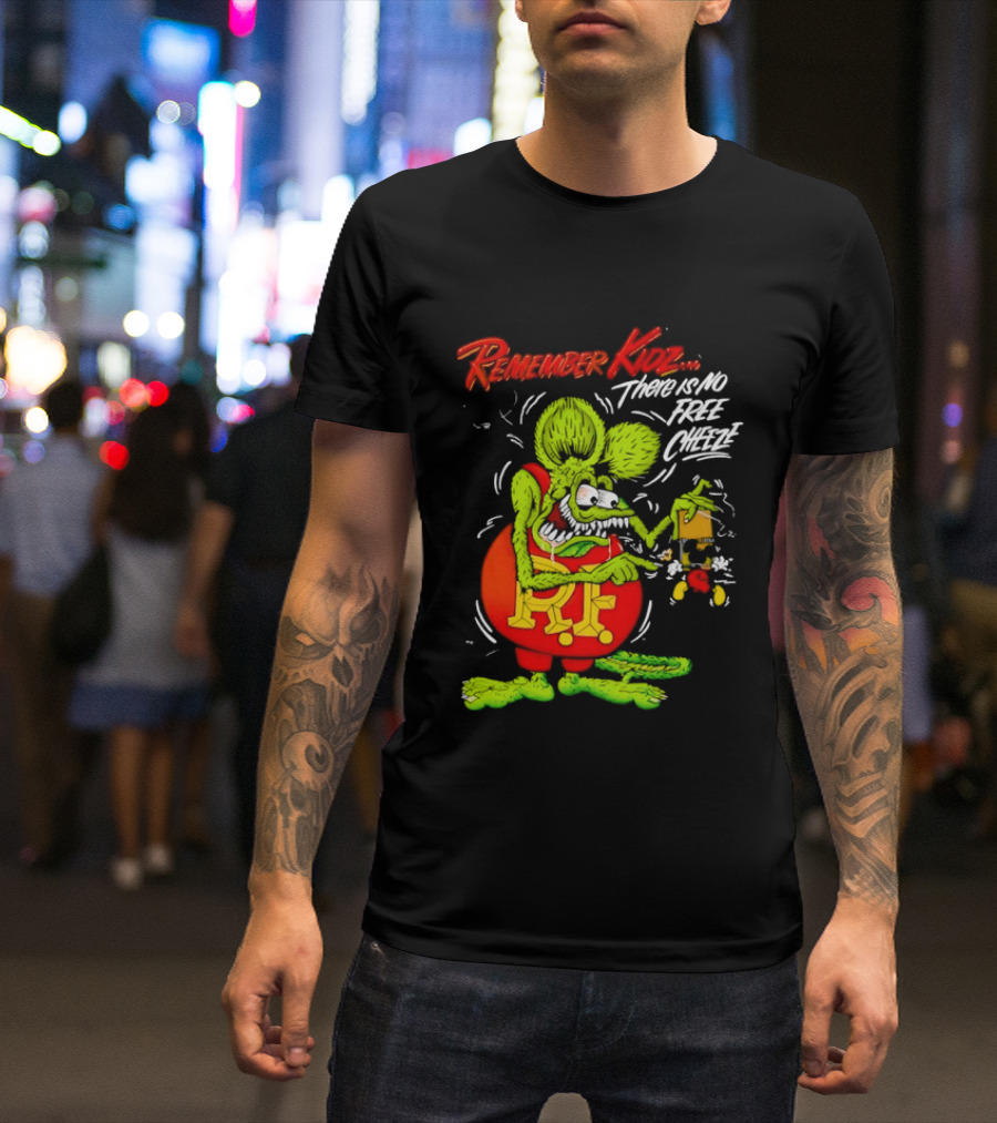 Rat Fink Remember Kidz There Is No Free Cheeze Rat Fink Eating Cheese T-Shirt