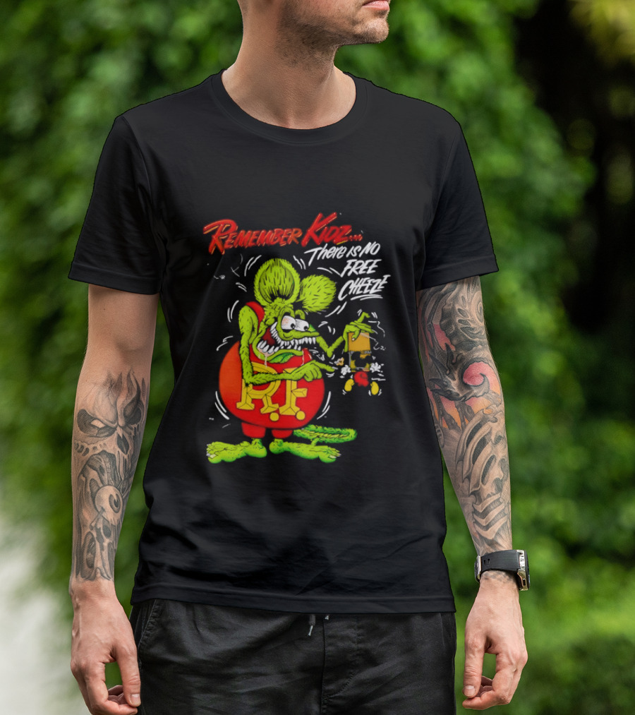 Rat Fink Remember Kidz There Is No Free Cheeze Rat Fink Eating Cheese T-Shirt