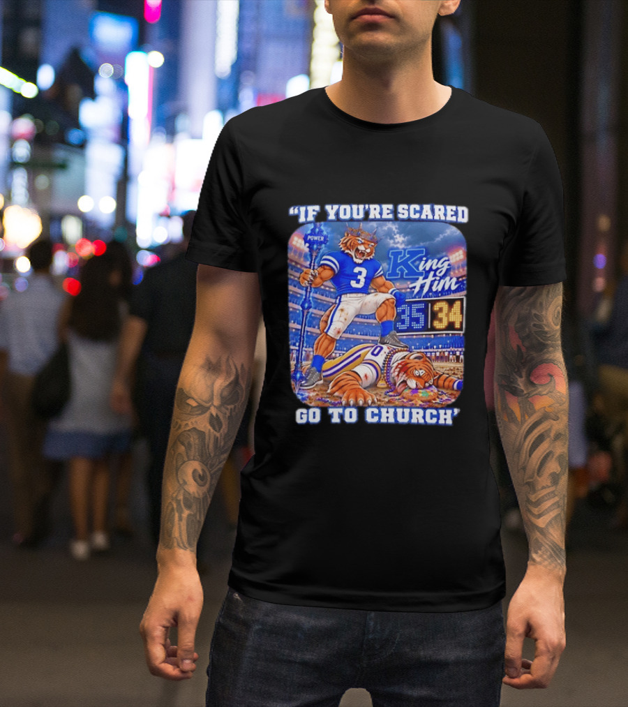 If You're Scared Go To Church King Him Tiger Power Stadium 35 34 Victory T-Shirt