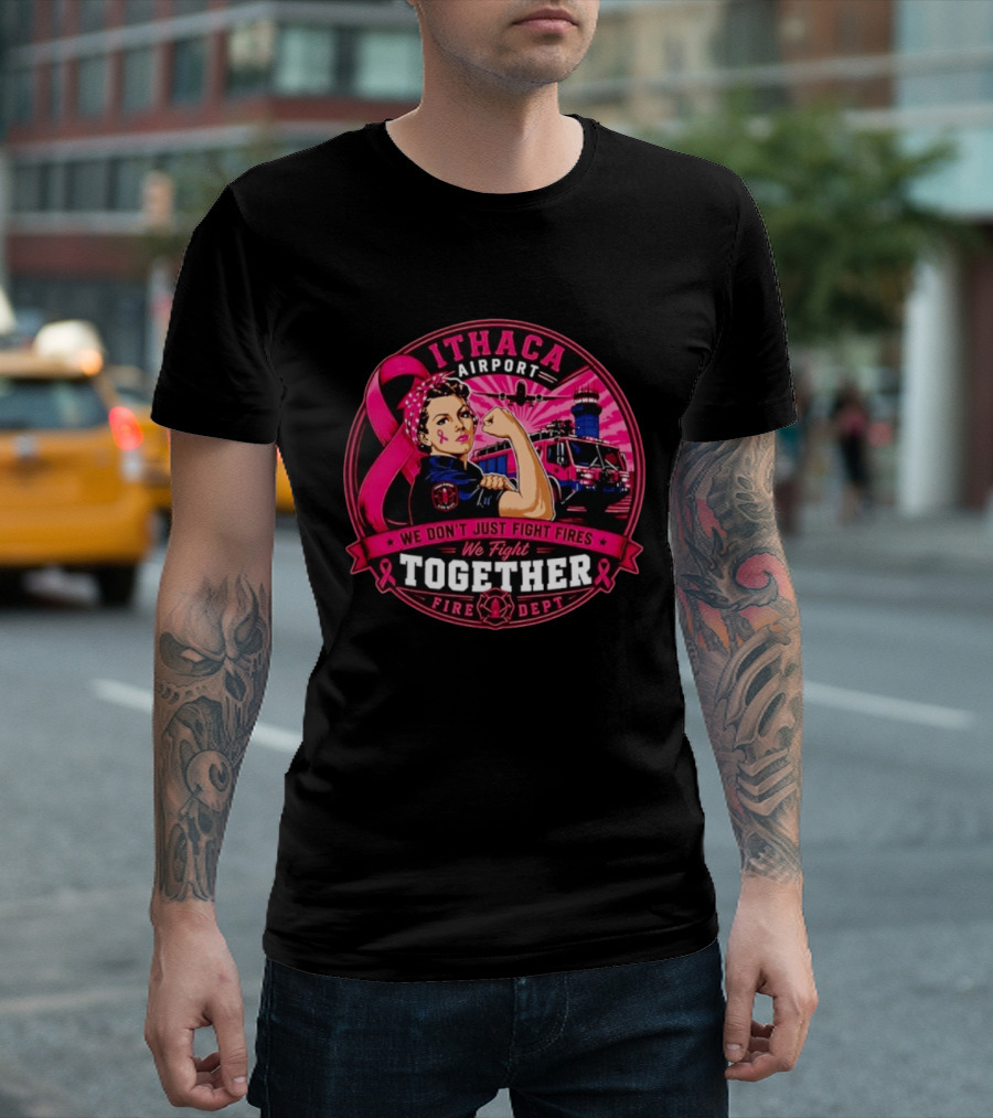 Ithaca Airport Fire Dept We Don't Just Fight Fires We Fight Together Pink Ribbon Strength T-Shirt