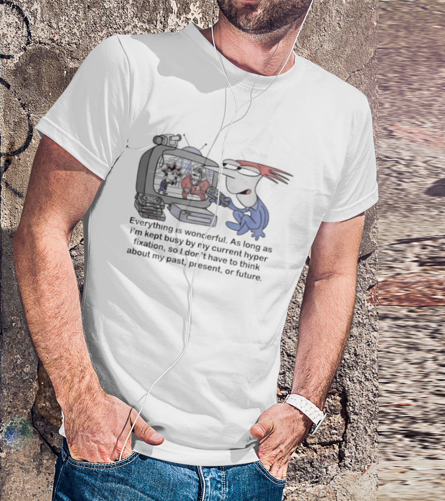 Everything Is Wonderful Current Hyper Fixation Avoiding Past Present Future T-Shirt