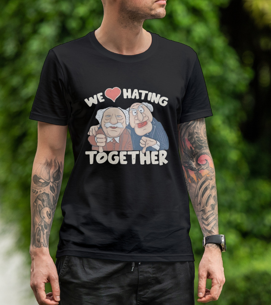 We Love Hating Together Statler And Waldorf Jumper Quotation T-Shirt