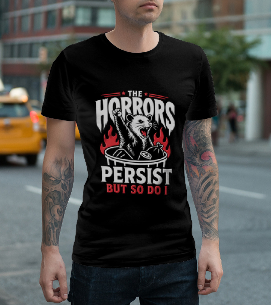 The Horrors Persist But So Do I Opossum Fist Raised Trash Can Fire T-Shirt