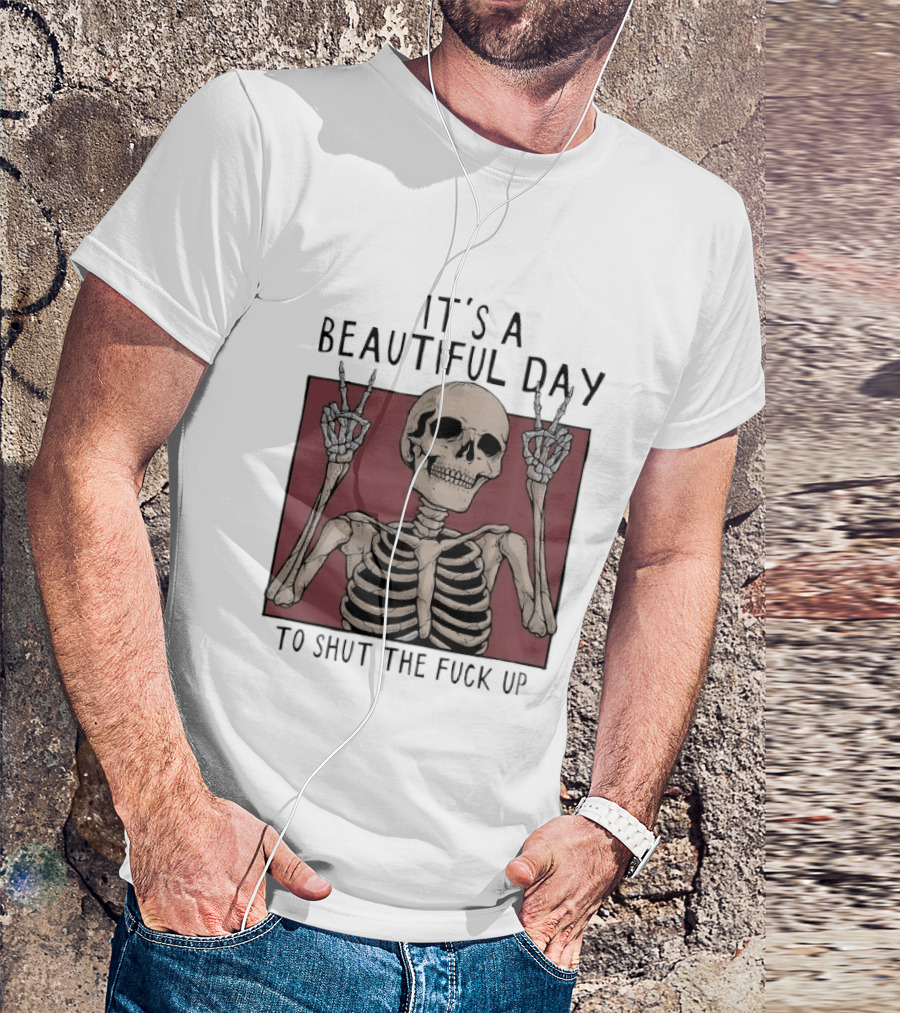 It's A Beautiful Day To Shut The Fuck Up Skeleton Peace Sign T-Shirt