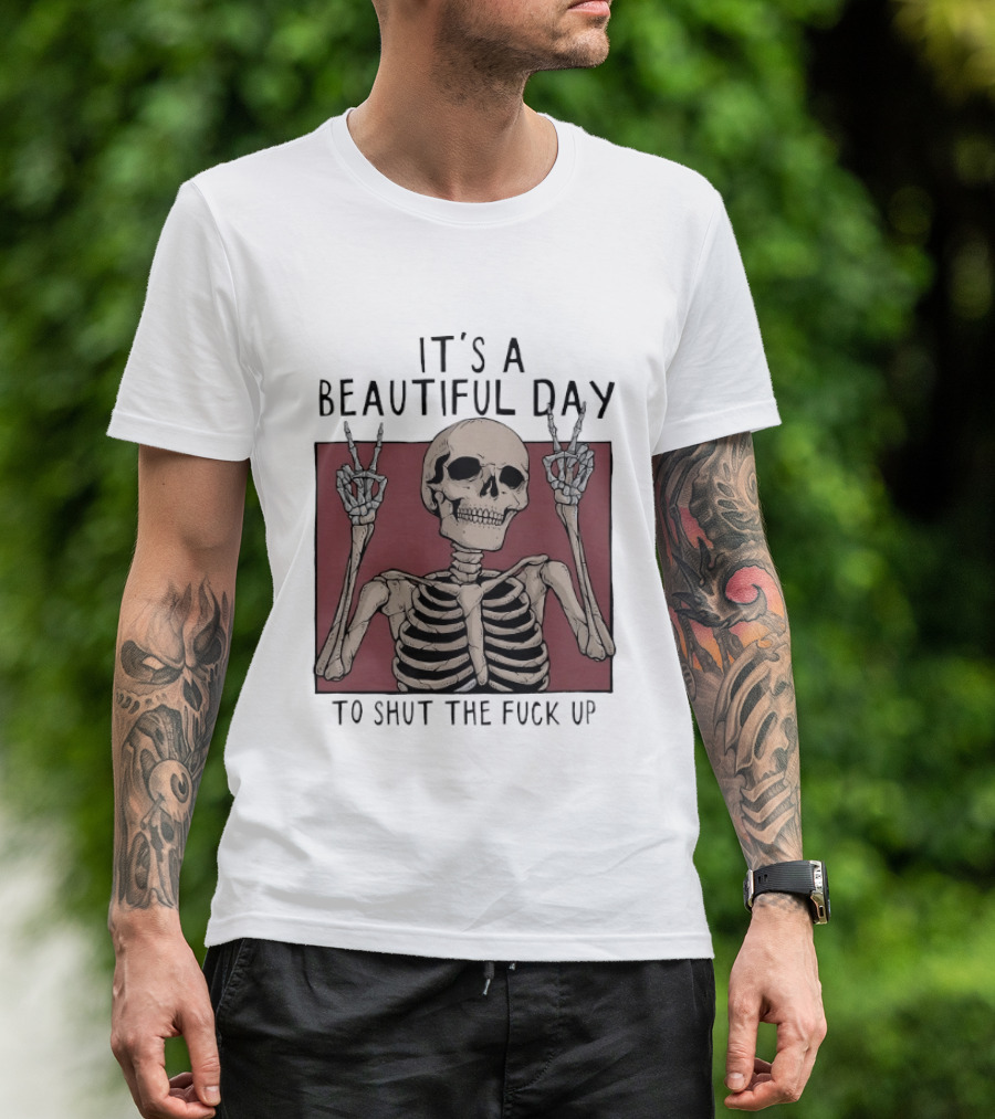 It's A Beautiful Day To Shut The Fuck Up Skeleton Peace Sign T-Shirt