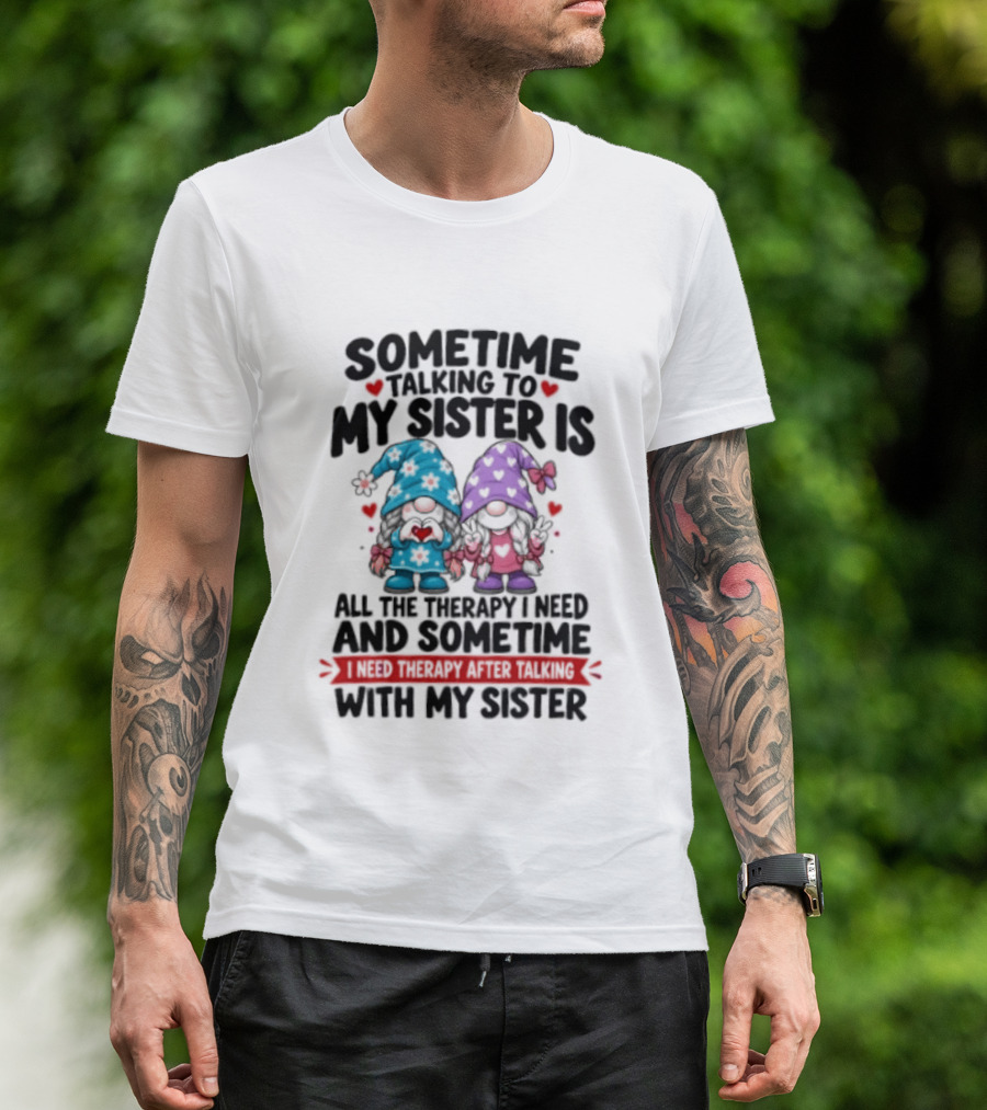 Sometime Talking To My Sister Is All The Therapy I Need Gnome With Gnomes And Red Hearts T-Shirt