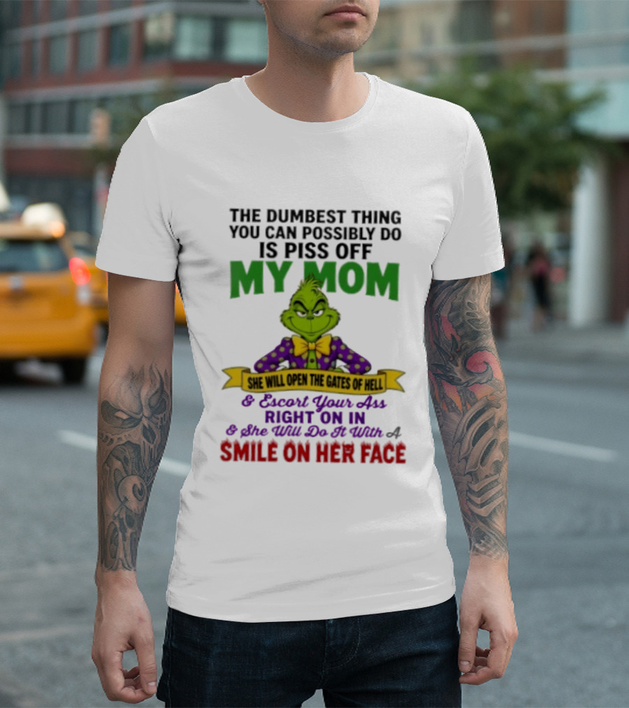 The Grinch The Dumbest Thing You Can Possibly Do Is Piss Off My Mom She Will Open The Gates Of Hell T-Shirt