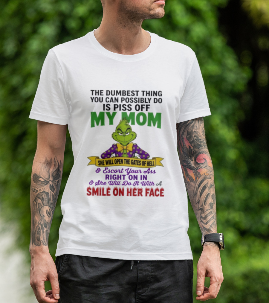 The Grinch The Dumbest Thing You Can Possibly Do Is Piss Off My Mom She Will Open The Gates Of Hell T-Shirt