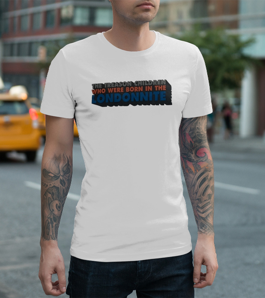 The Treason Children Who Were Born In The Londonnite T-Shirt