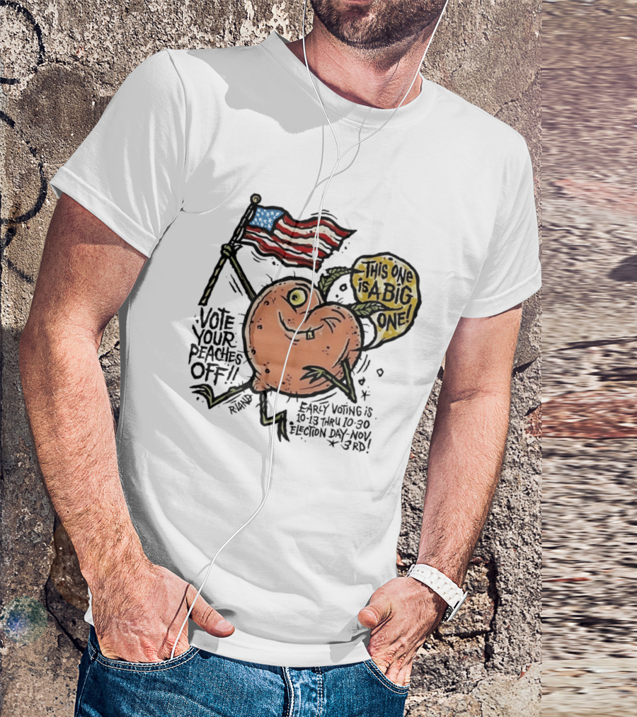 Vote Your Peaches Off This One Is A Big One Early Voting Election Day Nov 3rd T-Shirt