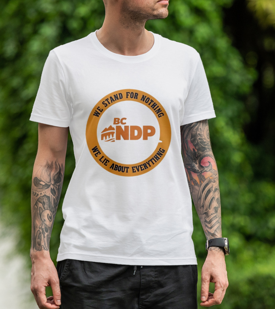 BC NDP We Stand For Nothing We Lie About Everything Political Commentary T-Shirt