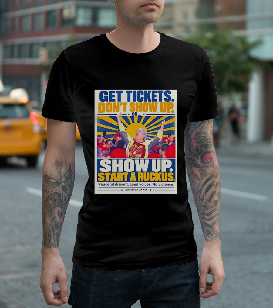 Get Tickets Don't Show Up Or Start A Ruckus Peaceful Dissent Loud Voices No Violence T-Shirt