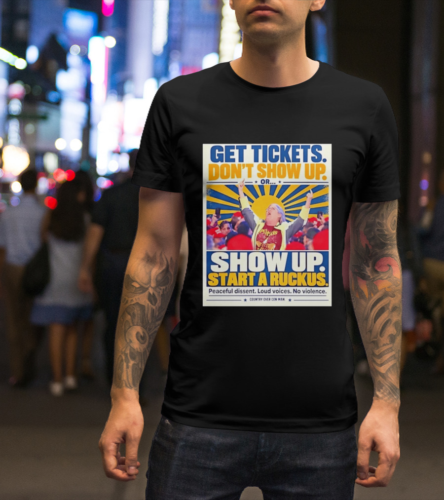 Get Tickets Don't Show Up Or Start A Ruckus Peaceful Dissent Loud Voices No Violence T-Shirt