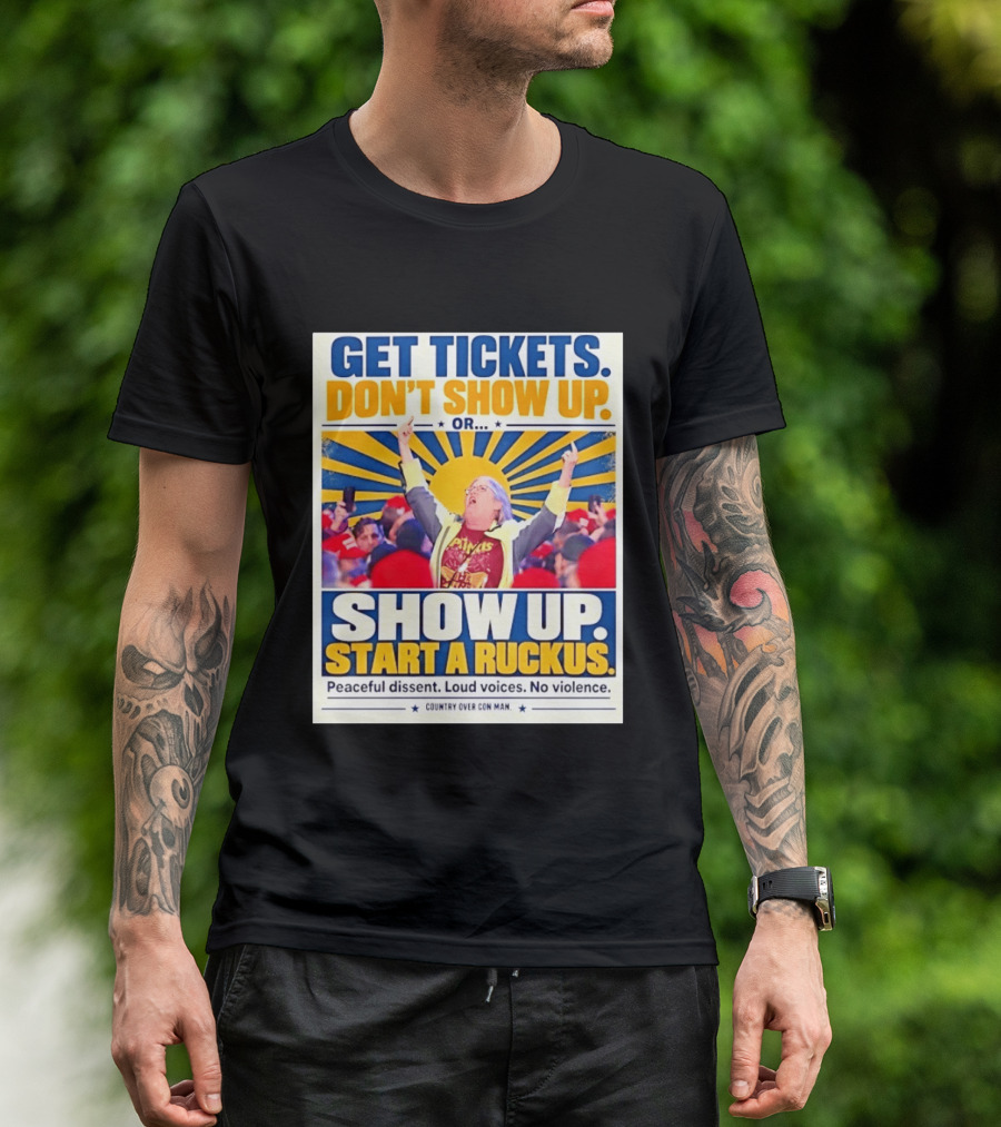 Get Tickets Don't Show Up Or Start A Ruckus Peaceful Dissent Loud Voices No Violence T-Shirt