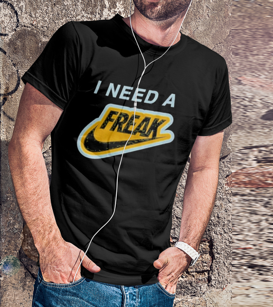 I Need A Freak Nike T-Shirt