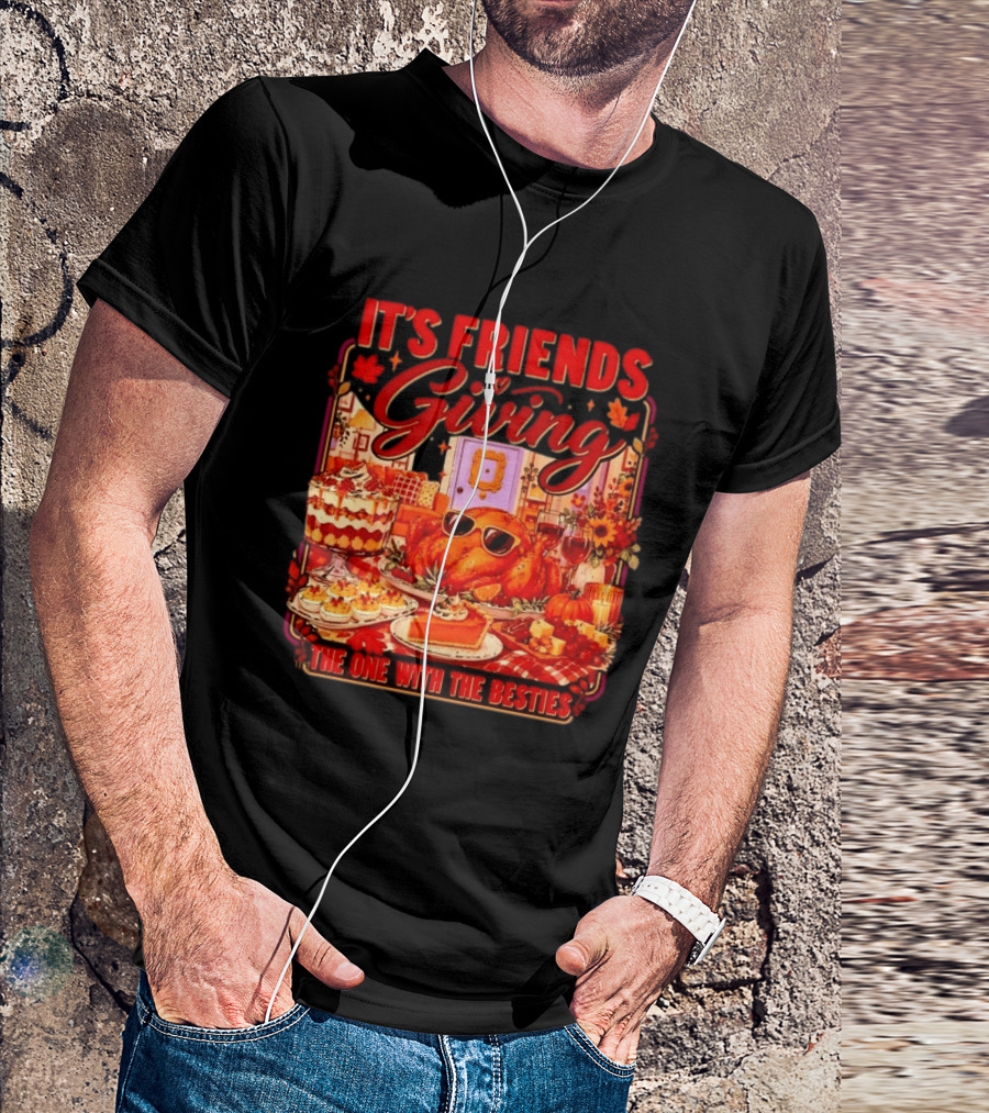 It's Friends Giving The One With The Besties Thanksgiving Feast T-Shirt