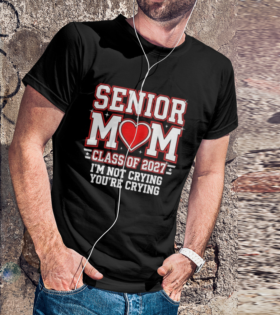 Senior Mom Heart Class Of 2027 I'm Not Crying You're Crying T-Shirt